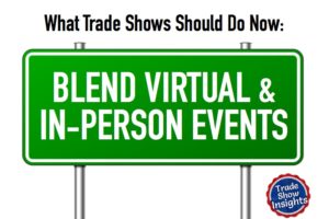 What Trade Shows Should Do Now – Part 3: Blend Virtual & In-Person Events