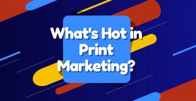 Hot Trends in Print Marketing