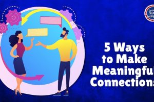 5 Ways to Make Meaningful Connections