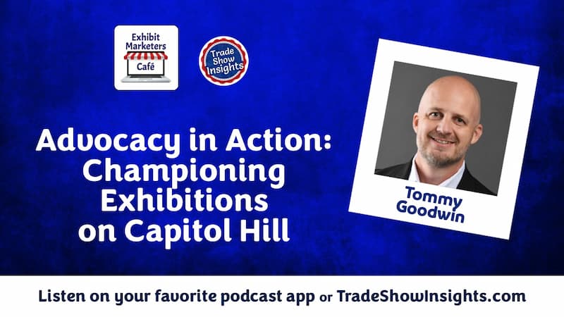 Podcast promotion graphic with text: "Advocacy in Action: Championing Exhibitions on Capitol Hill," featuring a photo of Tommy Goodwin and logos for Exhibit Marketers Cafe and Trade Show Insights