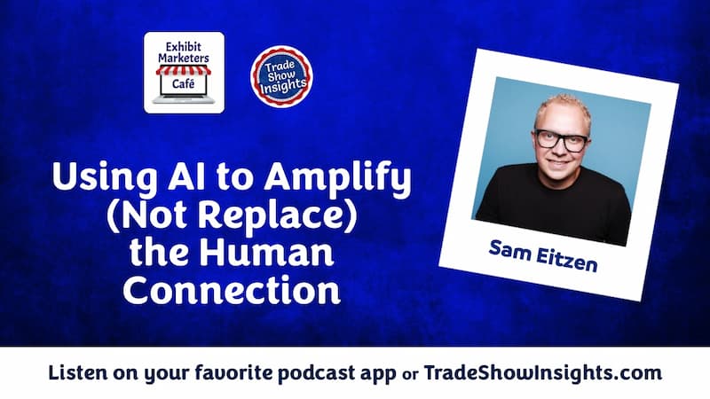Podcast promo image with text: "Using AI to Amplify (Not Replace) the Human Connection" featuring guest Sam Eitzen. Includes Trade Show Insights logo