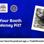 A graphic asking "Is Your Booth a Money Pit?" with an image of cash swirling down a drain and logos for Exhibit Marketers Café and Trade Show Insights.