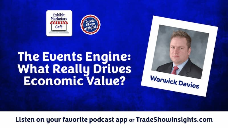 Podcast promo image for “The Events Engine: What Really Drives Economic Value?” featuring a photo of guest Warwick Davies and logos for Exhibit Marketers Café and Trade Show Insights.